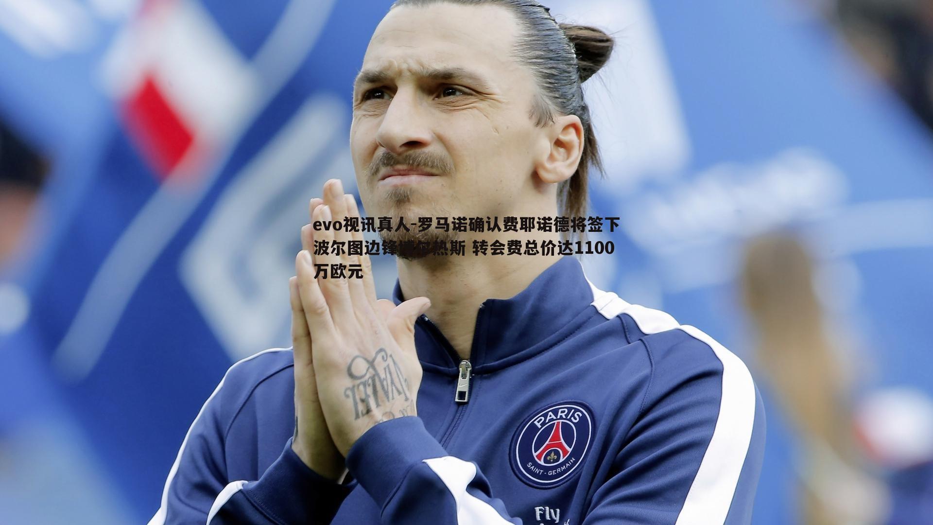 evo视讯真人-罗马诺确认费耶诺德将签下波尔图边锋博尔热斯 转会费总价达1100万欧元