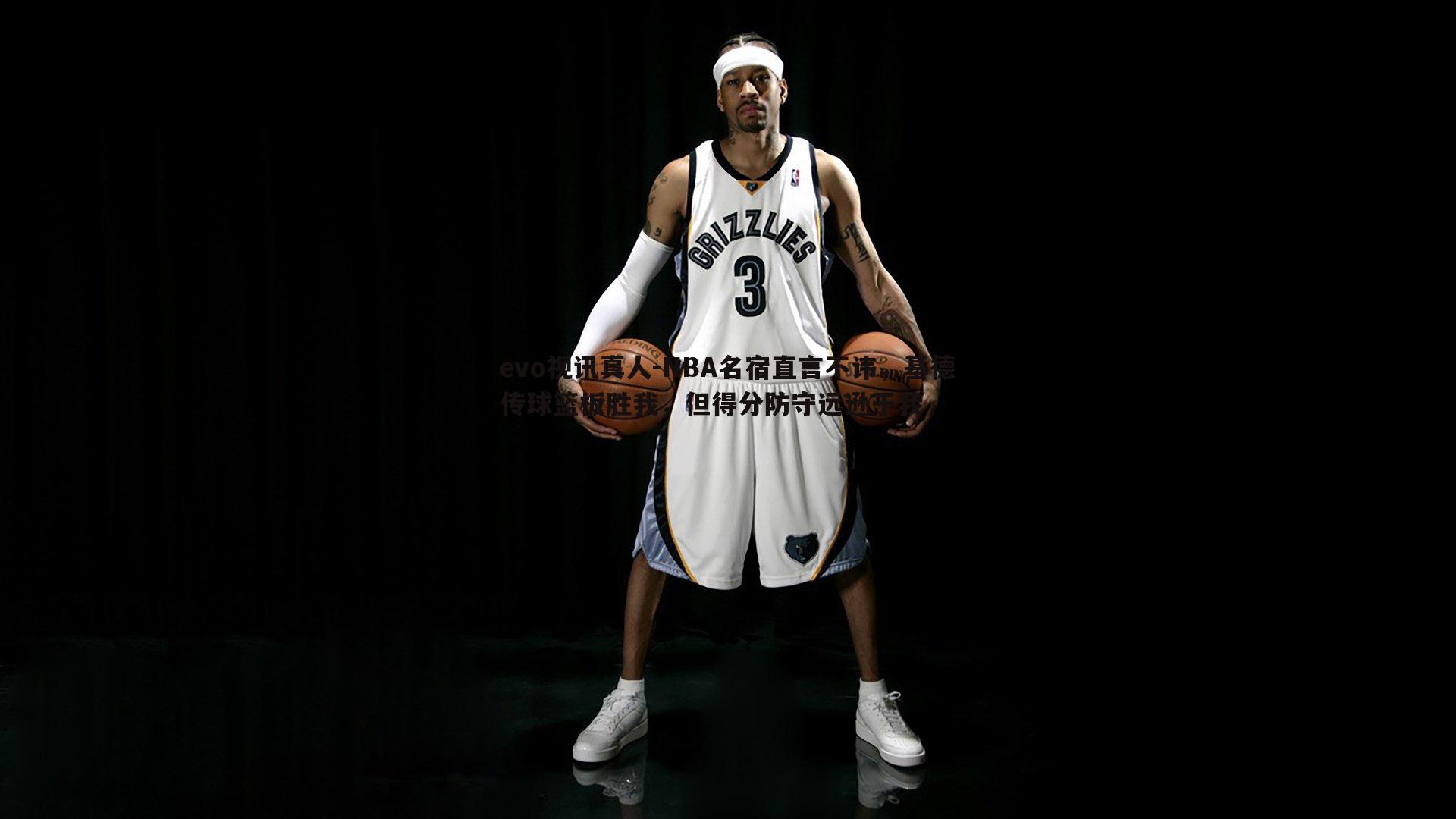 evo视讯真人-NBA名宿直言不讳，基德传球篮板胜我，但得分防守远逊于我