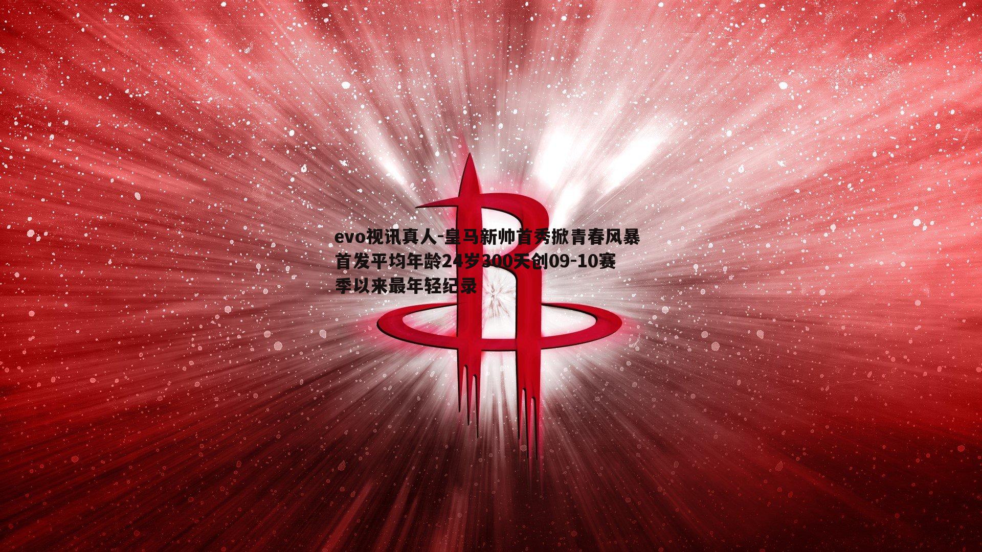 evo视讯真人-皇马新帅首秀掀青春风暴 首发平均年龄24岁300天创09-10赛季以来最年轻纪录
