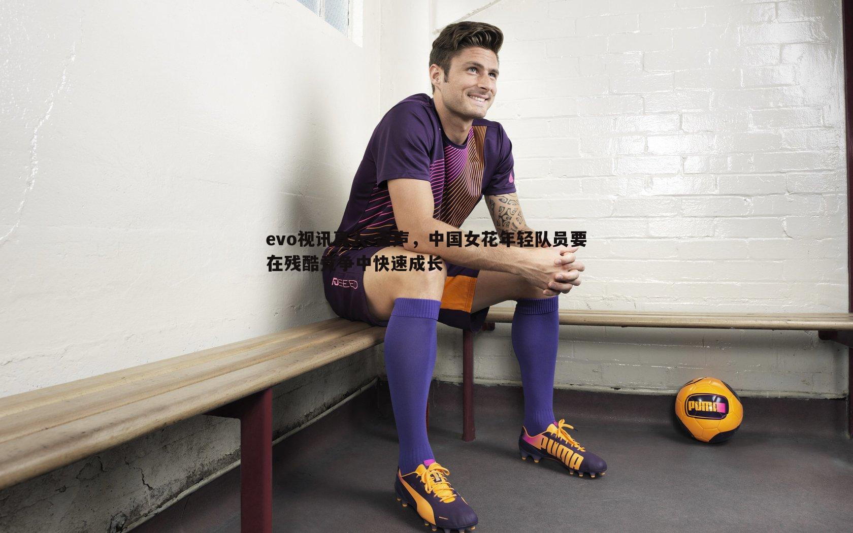 雷声，中国女花年轻队员要在残酷竞争中快速成长